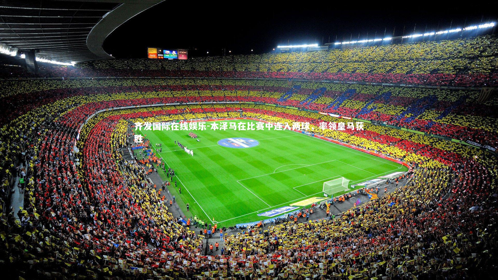 齐发国际在线娱乐-本泽马在比赛中连入两球，率领皇马获胜