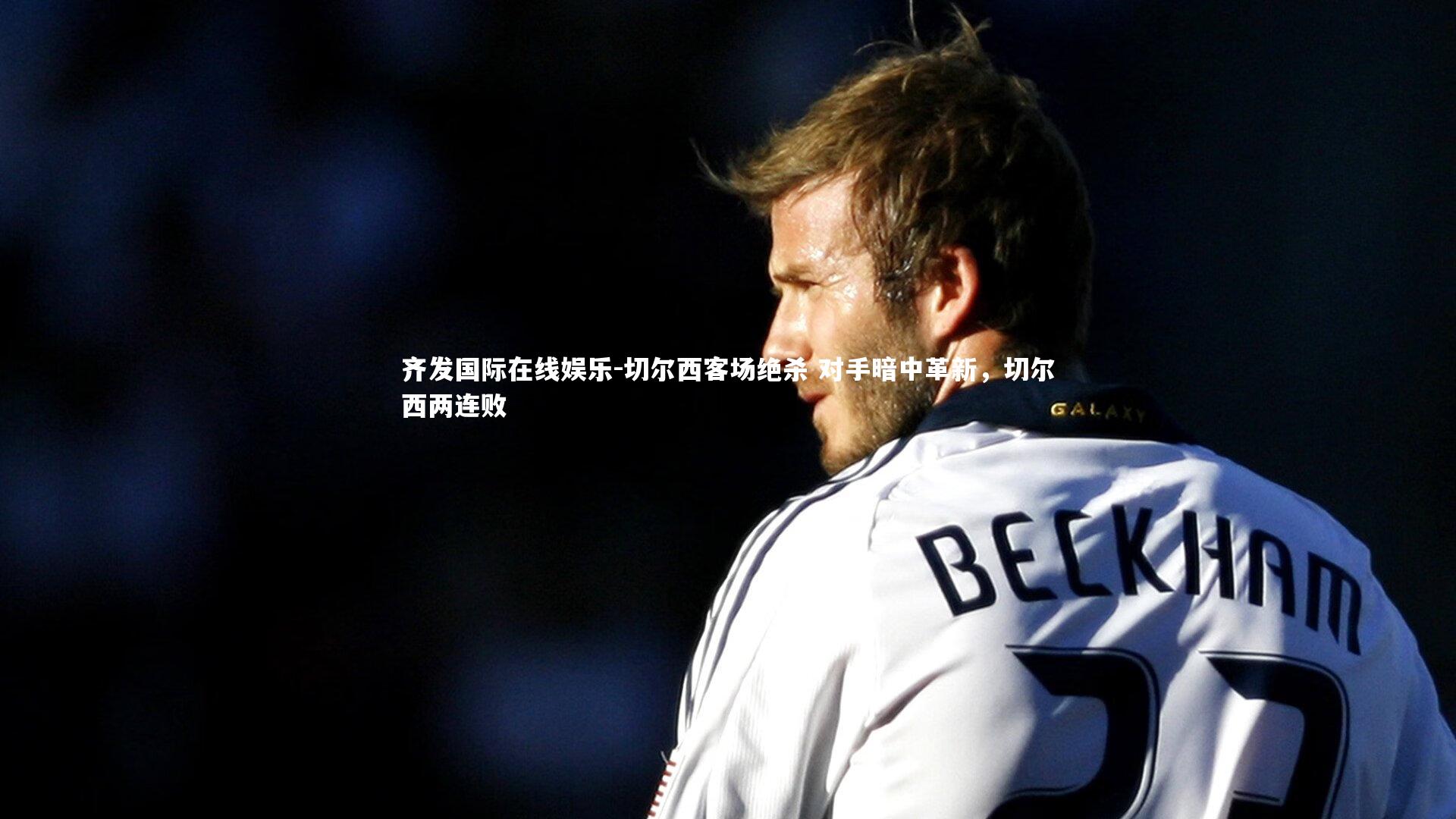 切尔西客场绝杀 对手暗中革新,切尔西两连败